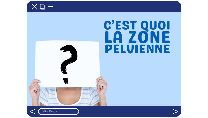 C’est quoi la zone pelvienne ?  